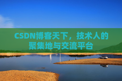 CSDN博客天下,技术人的聚集地与交流平台